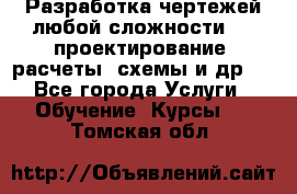 Разработка чертежей любой сложности, 3D-проектирование, расчеты, схемы и др.  - Все города Услуги » Обучение. Курсы   . Томская обл.